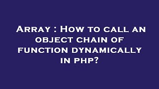 Array : How to call an object chain of function dynamically in php