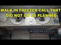 WALK IN FREEZER CALL THAT DID NOT END AS PLANNED