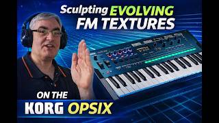 Sculpting Evolving FM Textures on the Korg Opsix