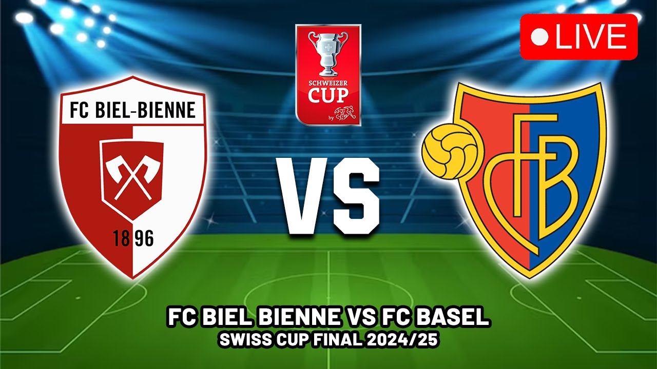 🔴 FC BIEL BIENNE VS FC BASEL FINAL SWISS CUP 2024/2025 PREVIEW, LIVE ...