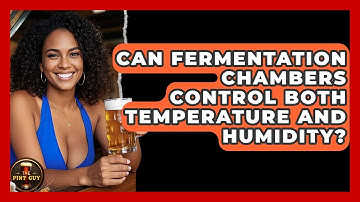 Can Fermentation Chambers Control Both Temperature and Humidity? - The Pint Guy