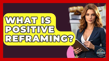 What Is Positive Reframing? - Get Divorce Answers