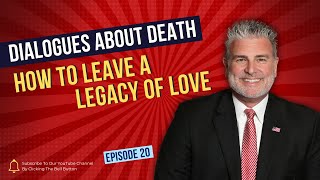 Dialogues About Death   E20  How to Leave a Legacy of Love
