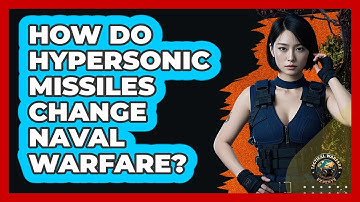 How Do Hypersonic Missiles Change Naval Warfare? - Tactical Warfare Experts