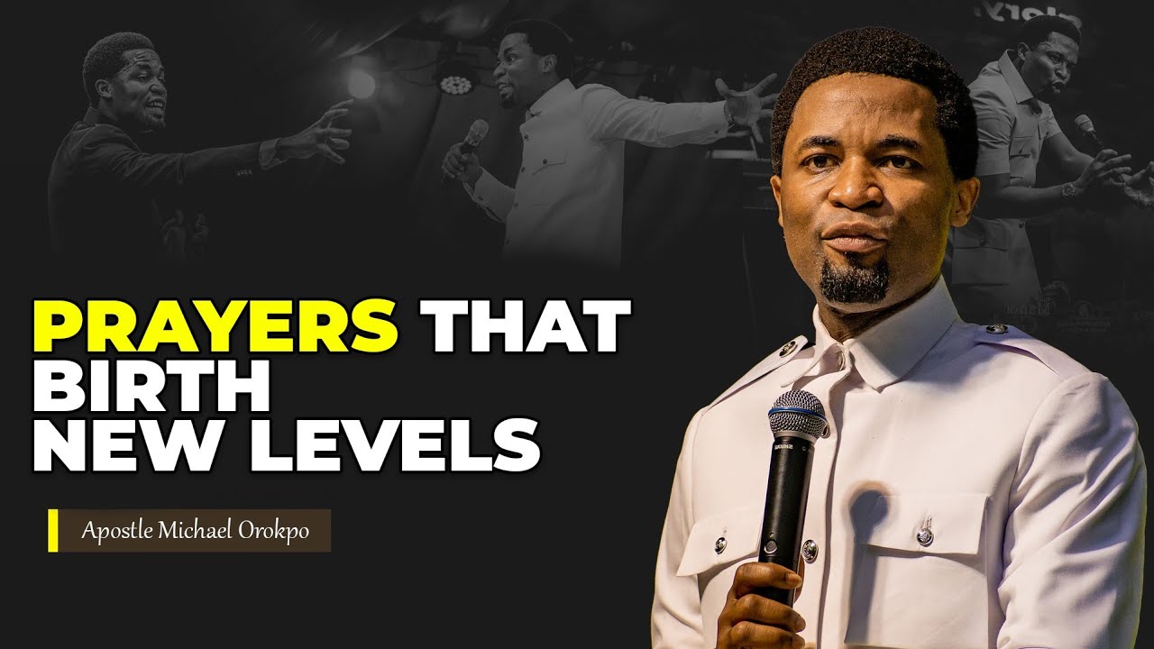 PRAYERS THAT BIRTH NEW LEVELS | Apostle Michael Orokpo