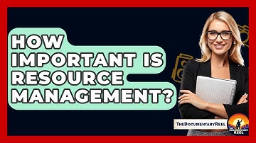 How Important Is Resource Management? - The Documentary Reel