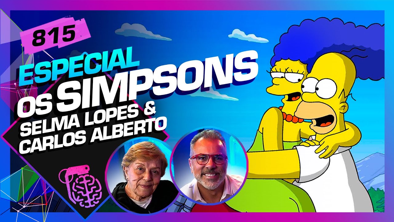 OS SIMPSONS: CARLOS ALBERTO (HOMER) E SELMA LOPES (MARGE)  – Inteligência Ltda. Podcast #815