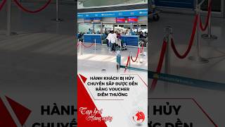 Hành khách bị hủy chuyến sắp được đền bằng voucher, điểm thưởng #tintuc #taphoahangngay