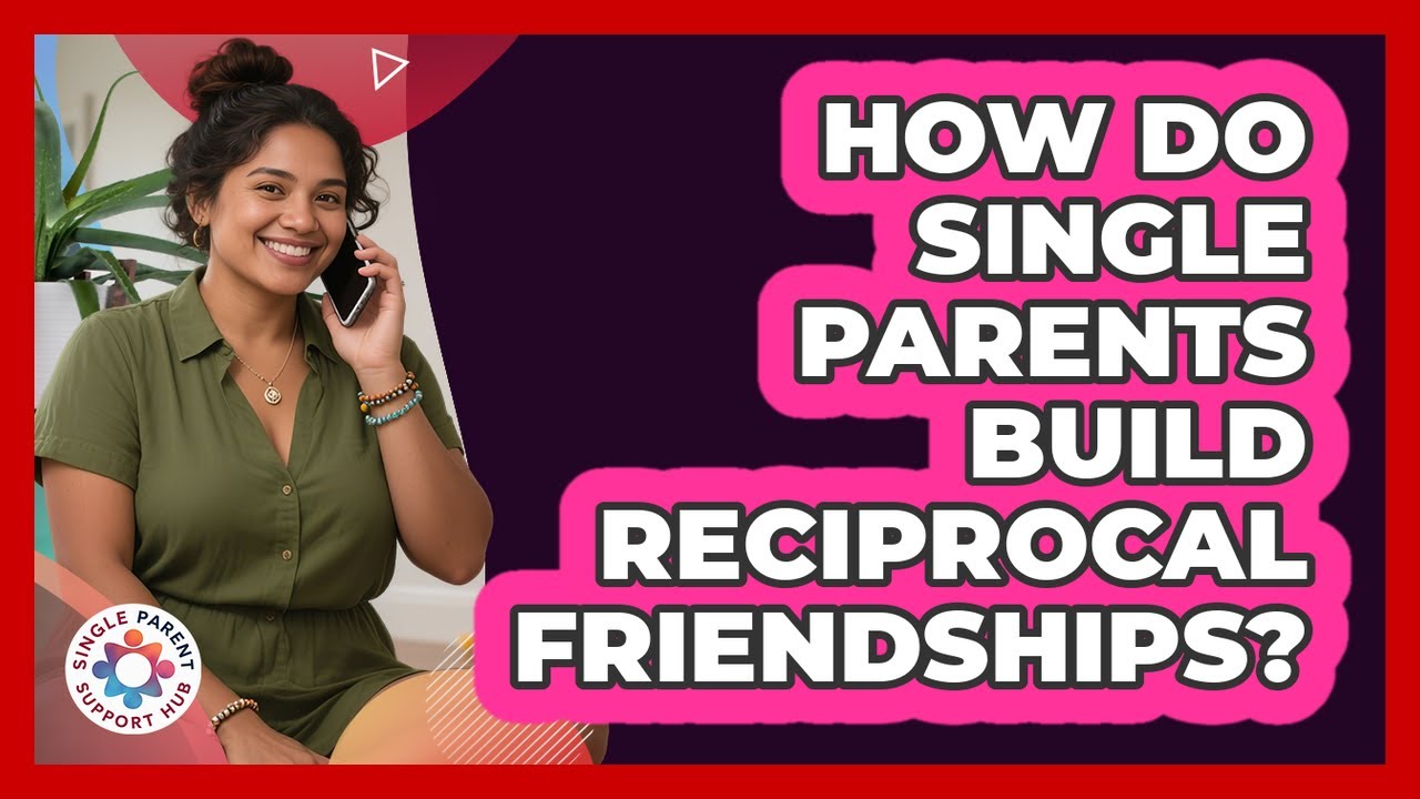 how-do-single-parents-build-reciprocal-friendships-single-parent