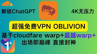 惊艳上线！超越Warp的免费VPN——Oblivion！基于Cloudflare支持Windows和Android，轻松访问ChatGPT，媲美市面99.9%的VPN，MacOS和iPhone即将支持