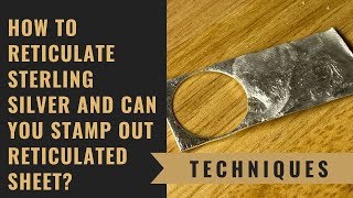 How To Reticulate Sterling Silver and Can You Stamp Out Reticulated Sheet