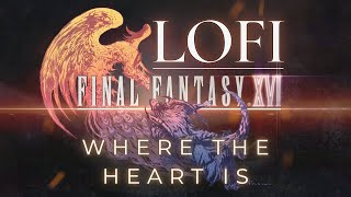Where the Heart Is: FF16 OST Lofi & Chill Mix @Sing4DLaughter