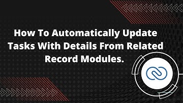 How To Automatically Update Tasks With Details From Related Record Modules In Zoho CRM
