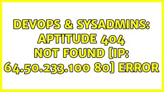 DevOps & SysAdmins: aptitude 404 Not Found [IP: 64.50.233.100 80] error (2 Solutions!!)