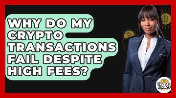 Why Do My Crypto Transactions Fail Despite High Fees? - CryptoBasics360.com