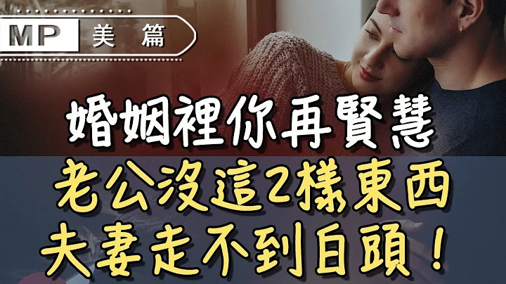 美篇：婚姻裡你再賢慧，老公沒這2樣東西，夫妻走不到白頭！ - 天天要聞