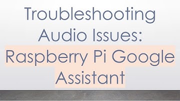 Troubleshooting Audio Issues: Raspberry Pi Google Assistant