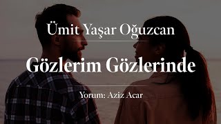 Ümit Yaşar Oğuzcan - Gözlerim Gözlerinde