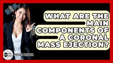 What Are The Main Components Of A Coronal Mass Ejection? - Physics Frontier