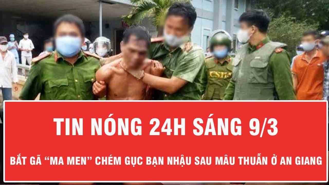 Sáng 9/3: Bắt nóng gã “ma men” vác dao tự chế chém gục bạn nhậu sau mâu thuẫn ở An Giang