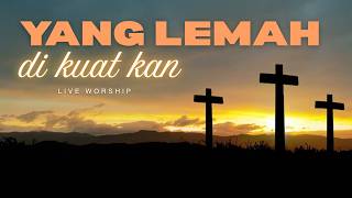 YANG LEMAH DIKUATKAN – Lagu Saat Teduh Penguat Hati