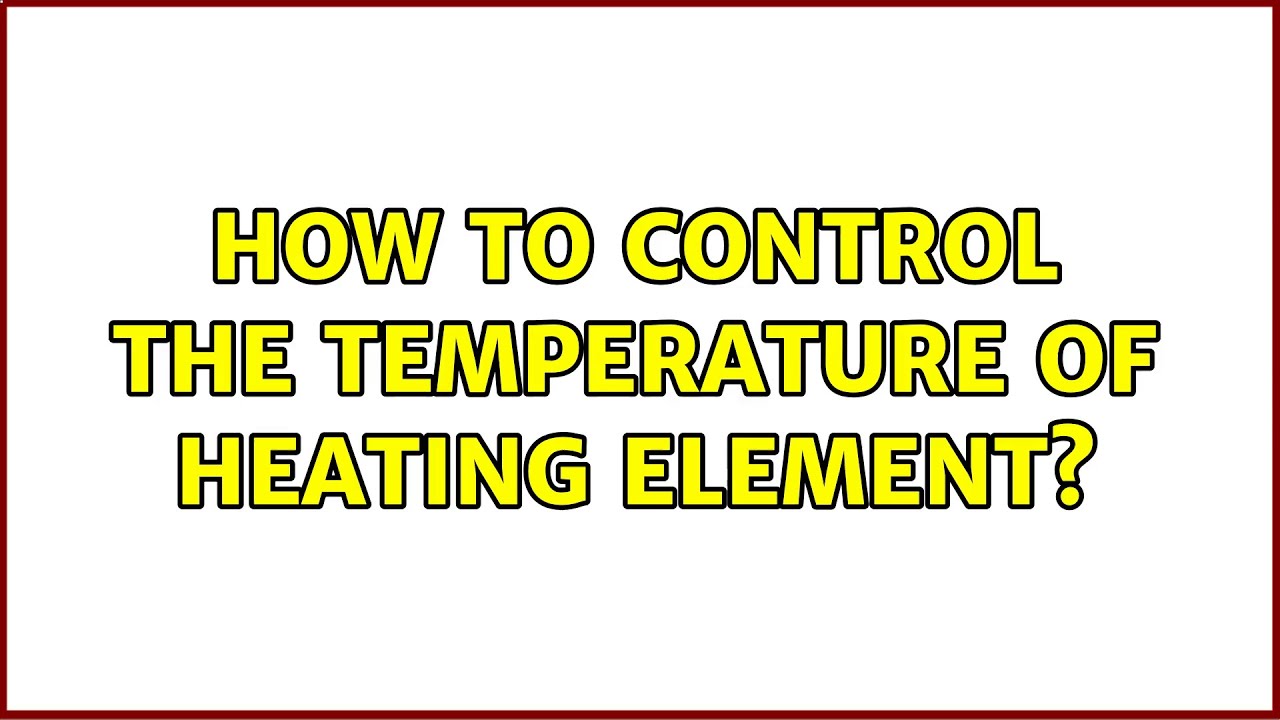 How to control the temperature of heating element? YouTube