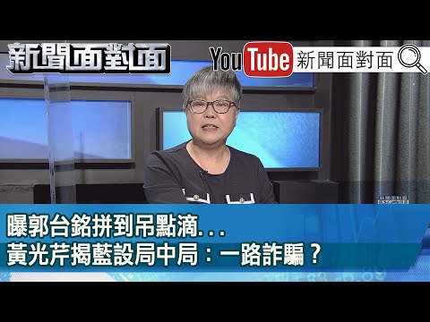 精彩片段》曝郭台銘拼到吊點滴...黃光芹揭藍設局中局：一路詐騙？【新聞面對面】2023.05.23