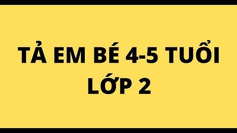 Bài văn tả em bé trai chừng 4 5 tuổi