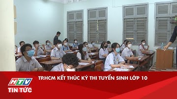TP.HCM KẾT THÚC KỲ THI TUYỂN SINH LỚP 10 | HTV TIN TỨC