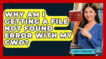 Why Am I Getting A File Not Found Error With My CWD? - Learn To Troubleshoot