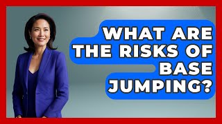 What Are the Risks of BASE Jumping? | Action Sports Arena