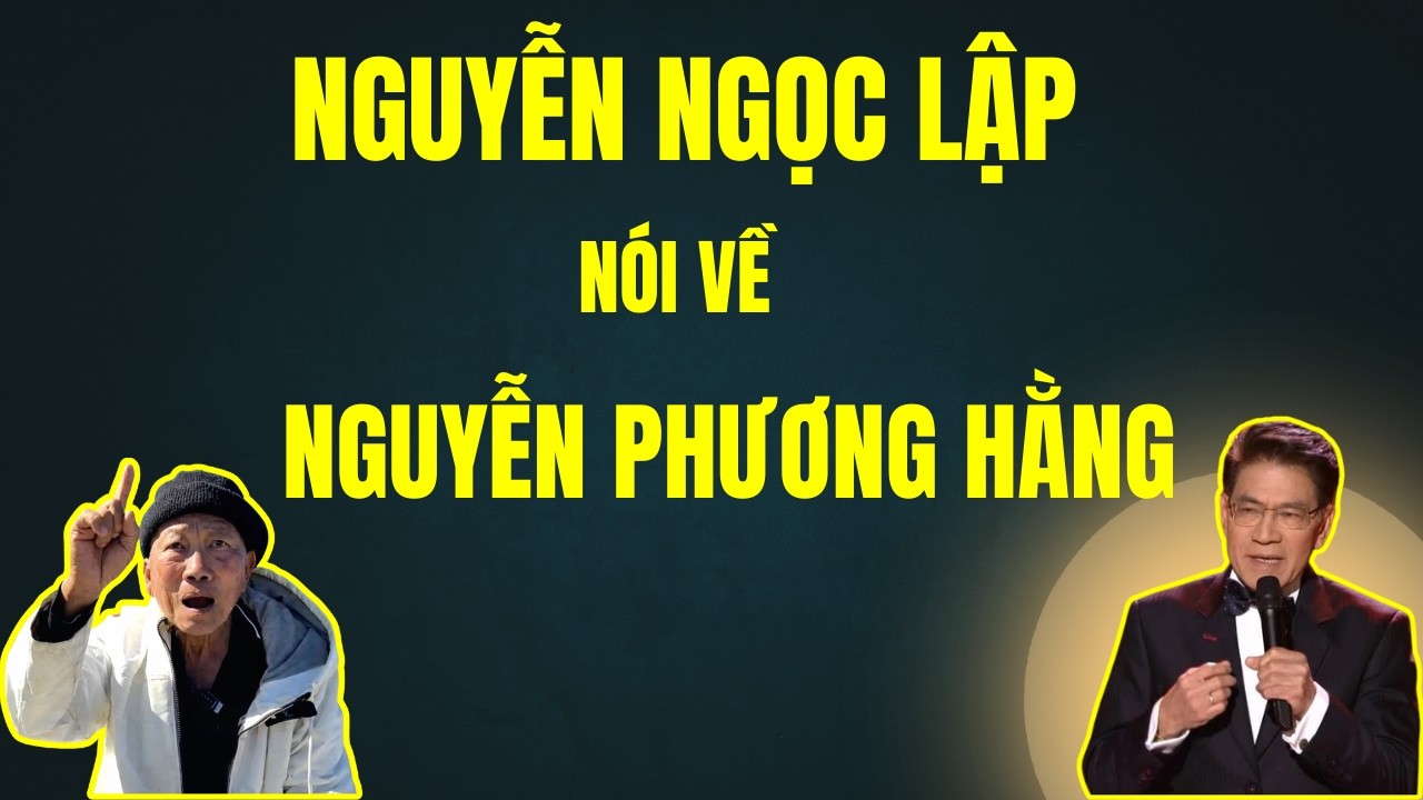 NGUYỄN NGỌC LẬP - Nói Về NGUYỄN PHƯƠNG HẰNG - Chuyện Đêm Khuya - Nguyễn Ngọc Ngạn