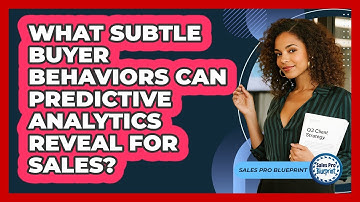 What Subtle Buyer Behaviors Can Predictive Analytics Reveal For Sales? - Sales Pro Blueprint