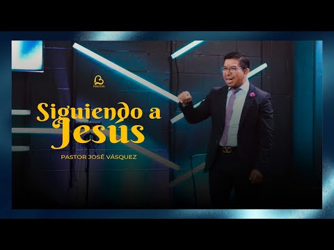 Siguiendo a Jesús | Pastor José Vásquez