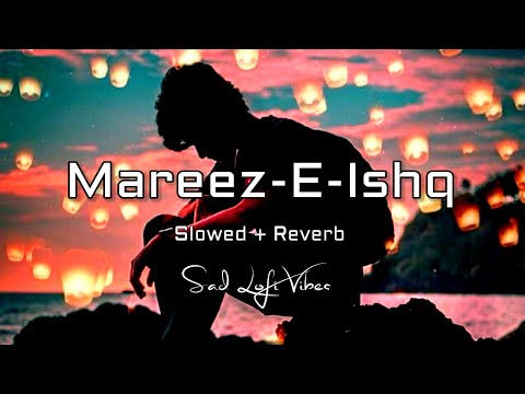 Mareez-E-Ishq | ZiD | Mannara | Karanvir | Arijit |Slow+reverb version