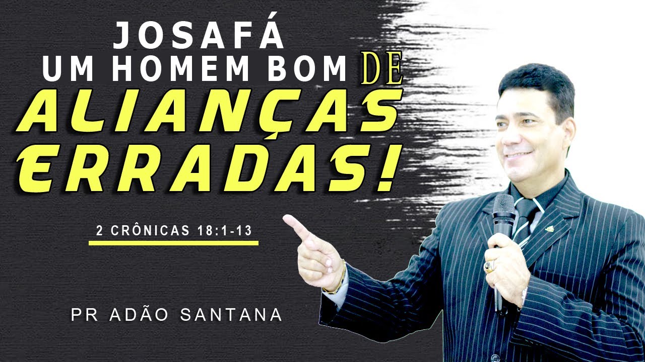JOSAFÁ, UM HOMEM BOM DE ALIANÇAS ERRADAS | Pastor Adão Santana