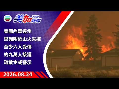 TVB 美加新聞｜美國內華達州里諾附近山火失控 至少六人受傷 約九萬人接獲疏散令或警示｜美國新聞｜2026 年 8 月 24 日