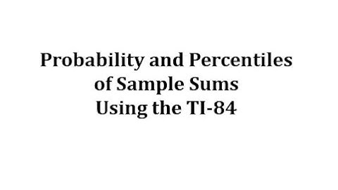 Determine Sample Sum Probabilities and Percentiles Using the TI-84