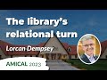 Lorcan dempsey  the academic library and the relational turn  amical 2023