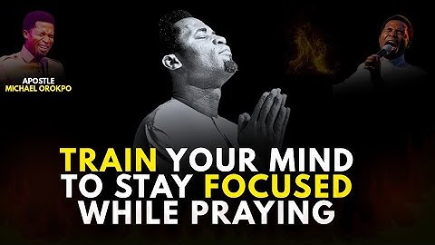 HOW TO ELIMINATE DISTRACTIONS AND BUILD FOCUS WHILE PRAYING | APOSTLE MICHAEL OROKPO
