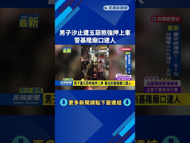 男子汐止遭五惡煞強押上車 警基隆廟口逮人－民視新聞