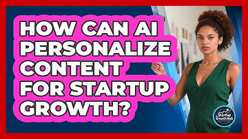 How Can AI Personalize Content For Startup Growth? - The Startup Growth Hub