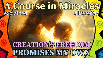 L279: Creation’s freedom promises my own. [A Course in Miracles, explained differently]