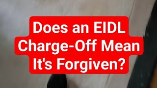 Does an SBA EIDL loan charge off mean they are granting Forgiveness? July 18, 2023