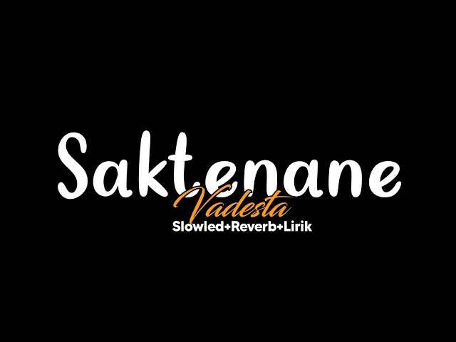 Saktenane-Vadesta(Slowled+Reverb+Lirik) class=