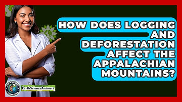 How Does Logging And Deforestation Affect The Appalachian Mountains? - Earth Science Answers
