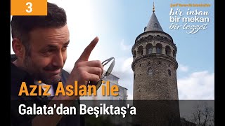 Aziz Aslan ile Galata'dan Beşiktaş'a - Bir İnsan, Bir Mekan, Bir Lezzet S1 B3