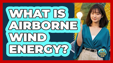 What Is Airborne Wind Energy? - Your Utilities Hub