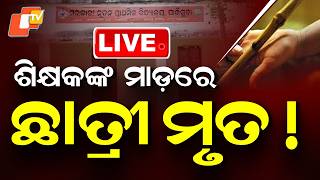 🔴Live | ଶିକ୍ଷକଙ୍କ ମାଡ଼ରେ ଛାତ୍ରୀ ମୃତ ! Student Dies After Alleged Beating by Teacher ! Odia News | OTV