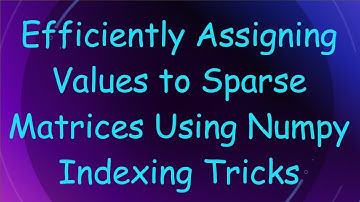 Efficiently Assigning Values to Sparse Matrices Using Numpy Indexing Tricks